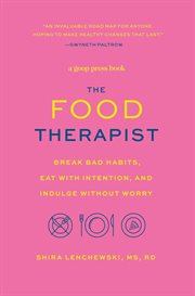 The food therapist : break bad habits, eat with intention, and indulge without worry cover image