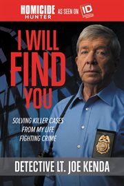 I Will Find You : Solving Killer Cases from My Life Fighting Crime cover image