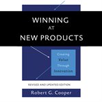 Winning at New Products : Creating Value Through Innovation cover image