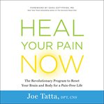 Heal Your Pain Now : The Revolutionary Program to Reset Your Brain and Body for a Pain-Free Life cover image