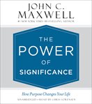 The Power of Significance : How Purpose Changes Your Life cover image