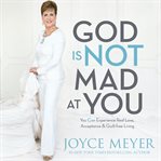 God Is Not Mad at You : You Can Experience Real Love, Acceptance & Guilt-free Living cover image