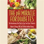 The pH Miracle for Diabetes : The Revolutionary Diet Plan for Type 1 and Type 2 Diabetics cover image