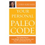 Your Personal Paleo Code : The 3-Step Plan to Lose Weight, Reverse Disease, and Stay Fit and Healthy for Life cover image