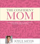 The confident mom : guiding your family with God's strength and wisdom cover image
