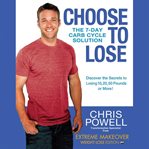 Choose to lose : the 7-day carb cycle solution : discover the secrets to losing 10, 20, 50 pounds or more! cover image