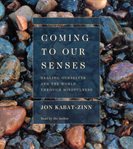 Coming to Our Senses : Healing Ourselves and Our World Through Mindfulness cover image