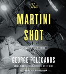 The Martini Shot : A Novella and Stories cover image