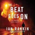 The Beat Goes On : The Complete Rebus Stories cover image