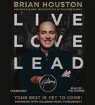 Live Love Lead : Your Best Is Yet to Come! cover image