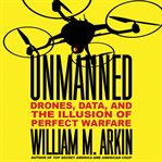 Unmanned : Drones, Data, and the Illusion of Perfect Warfare cover image