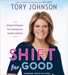 Shift for Good : Simple Changes for Lasting Joy Inside and Out cover image