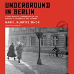 Underground in Berlin : A Young Woman's Extraordinary Tale of Survival in the Heart of Nazi Germany cover image