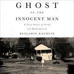 Ghost of the Innocent Man : A True Story of Trial and Redemption cover image