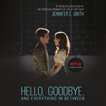 Hello, Goodbye, and Everything in Between cover image