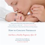 How to Conceive Naturally : And Have a Healthy Pregnancy after 30 cover image