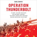 Operation Thunderbolt : Flight 139 and the Raid on Entebbe Airport, the Most Audacious Hostage Rescue Mission in History cover image