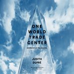 One World Trade Center : Biography of the Building cover image