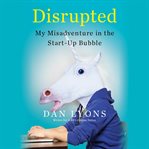 Disrupted : My Misadventure in the Start-up Bubble cover image