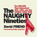 The Naughty Nineties : The Triumph of the American Libido cover image
