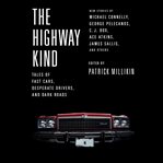 The Highway Kind: Tales of Fast Cars, Desperate Drivers, and Dark Roads : Tales of Fast Cars, Desperate Drivers, and Dark Roads cover image