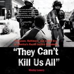 They Can't Kill Us All : Ferguson, Baltimore, and a New Era in America's Racial Justice Movement cover image