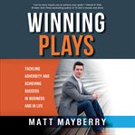 Winning Plays : Tackling Adversity and Achieving Success in Business and in Life cover image