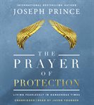 The Prayer of Protection : Living Fearlessly in Dangerous Times cover image