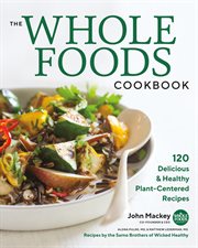 The Whole Foods Cookbook : 120 Delicious and Healthy Plant-Centered Recipes cover image