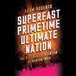 Superfast Primetime Ultimate Nation : The Relentless Invention of Modern India cover image
