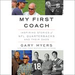 My First Coach : Inspiring Stories of NFL Quarterbacks and Their Dads cover image