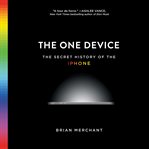 The One Device : The Secret History of the iPhone cover image