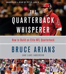 The Quarterback Whisperer : How to Build an Elite NFL Quarterback cover image