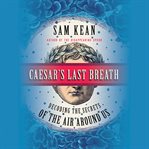 Caesar's Last Breath : Decoding the Secrets of the Air Around Us cover image