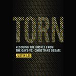 Torn : Rescuing the Gospel from the Gays-vs.-Christians Debate cover image