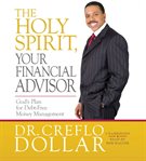 The Holy Spirit, Your Financial Advisor : God's Plan for Debt-Free Money Management cover image