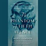 The phantom of Fifth Avenue : the mysterious life and scandalous death of heiress Huguette Clark cover image