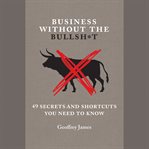 Business without the bullsh*t : 49 secrets and shortcuts you need to know cover image