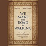 We make the road by walking : a year-long quest for spiritual formation, reorientation, and activation cover image