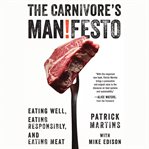 The carnivore's manifesto : eating well, eating responsibly, and eating meat cover image