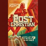 Post Christian : what's left? can we fix it? do we care? cover image