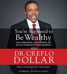 You're supposed to be wealthy : how to make money, live comfortably, and build an inheritance for future generations cover image