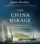 The China Mirage : The Hidden History of  American Disaster in Asia cover image
