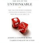 The Age of the Unthinkable : Why the New World Disorder Constantly Surprises Us And What We Can Do About It cover image