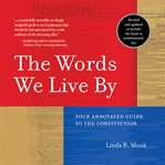 The Words We Live By : Your Annotated Guide to the Constitution cover image
