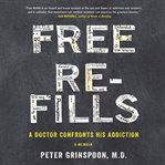 Free Refills : A Doctor Confronts His Addiction cover image