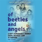 Of Beetles and Angels : A Boy's Remarkable Journey from a Refugee Camp to Harvard cover image