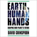 Earth in Human Hands : Shaping Our Planet's Future cover image