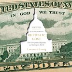 Republic, Lost : How Money Corrupts Congress--and a Plan to Stop It cover image