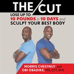 The Cut : Lose up to 10 Pounds in 10 Days and Sculpt Your Best Body cover image